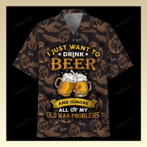 I Just Want To Drink Beer And Ignore All Of My Old Man Problems Hawaiian Shirt