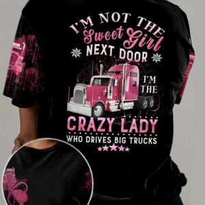 Im Not The Sweet Girl Next Door I’M The Crazy Lady Who Drives Big Trucks 3D Hoodie And Shirt