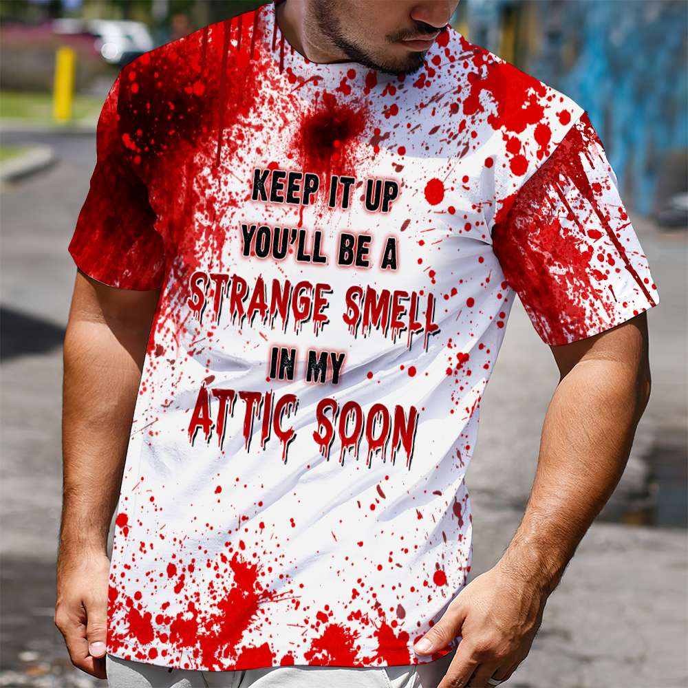 Keep It Up You’Ll Be A Strange Smell In My Attic Soon Blood 3D Shirt Keep It Up You’Ll Be A Strange Smell In My Attic Soon Blood 3D Shirt