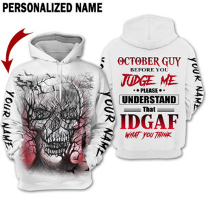 Skull October Guy Before You Judge Me Please Understand That Idgaf What You Think Custom Name 3D Hoodie