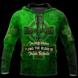 St.Patrick Day In My Veins Flows The Blood Of Irish Rebels 3D Hoodie And Shirts